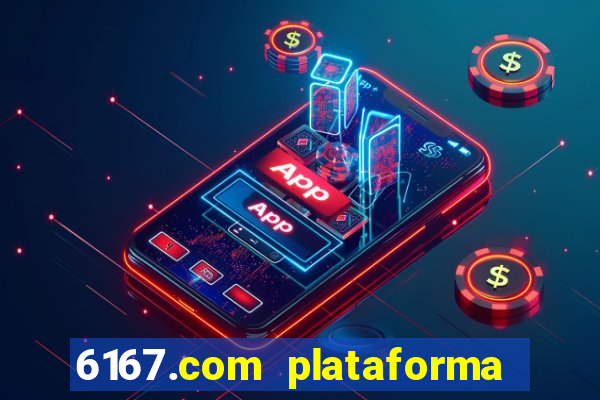 6167.com plataforma de jogos